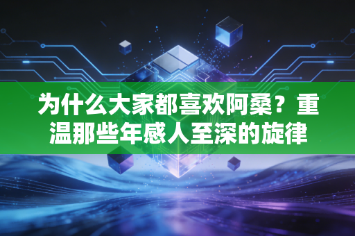 为什么大家都喜欢阿桑？重温那些年感人至深的旋律
