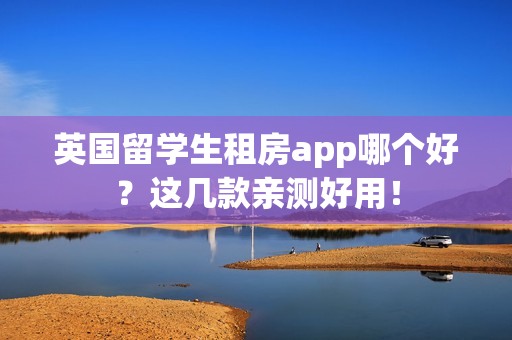 英国留学生租房app哪个好？这几款亲测好用！