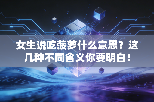 女生说吃菠萝什么意思？这几种不同含义你要明白！