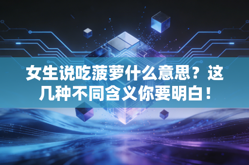 女生说吃菠萝什么意思？这几种不同含义你要明白！