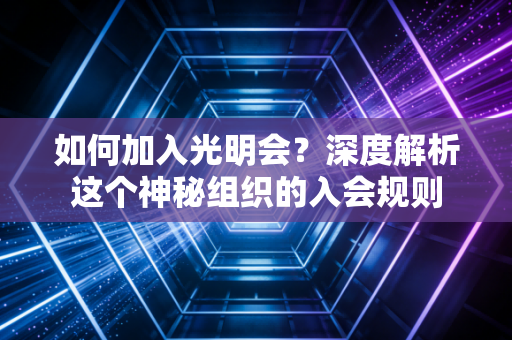 如何加入光明会？深度解析这个神秘组织的入会规则