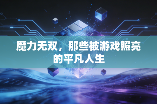 魔力无双，那些被游戏照亮的平凡人生