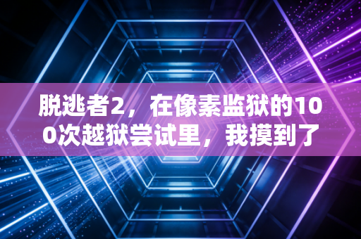 脱逃者2，在像素监狱的100次越狱尝试里，我摸到了现实人生的通关密码
