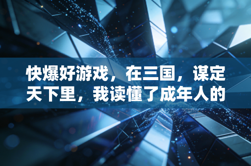 快爆好游戏，在三国，谋定天下里，我读懂了成年人的松弛感生存法则