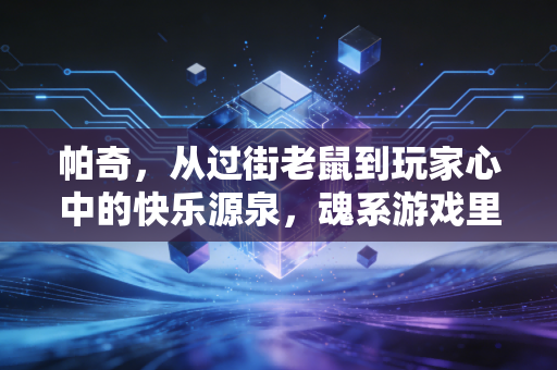 帕奇，从过街老鼠到玩家心中的快乐源泉，魂系游戏里的坏家伙为何让人欲罢不能？