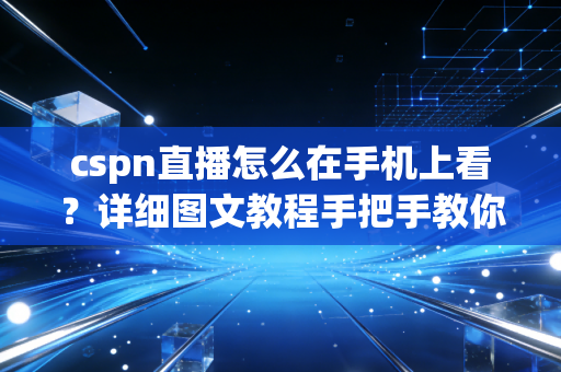 cspn直播怎么在手机上看？详细图文教程手把手教你！
