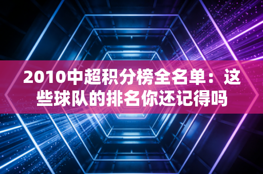 2010中超积分榜全名单：这些球队的排名你还记得吗
