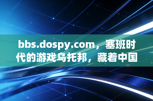 bbs.dospy.com，塞班时代的游戏乌托邦，藏着中国玩家最初的共享情怀