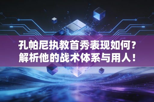 孔帕尼执教首秀表现如何？解析他的战术体系与用人！