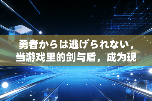 勇者からは逃げられない，当游戏里的剑与盾，成为现实人生的铠甲