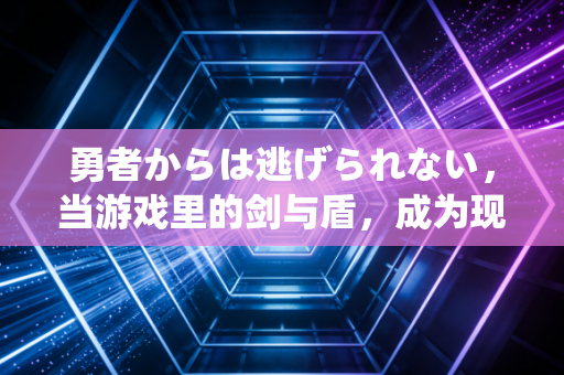 勇者からは逃げられない，当游戏里的剑与盾，成为现实人生的铠甲