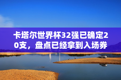 卡塔尔世界杯32强已确定20支，盘点已经拿到入场券的传统豪强！