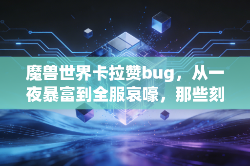 魔兽世界卡拉赞bug，从一夜暴富到全服哀嚎，那些刻进怀旧青春里的意外往事