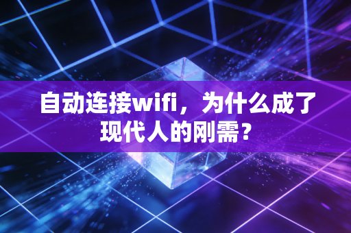 自动连接wifi，为什么成了现代人的刚需？