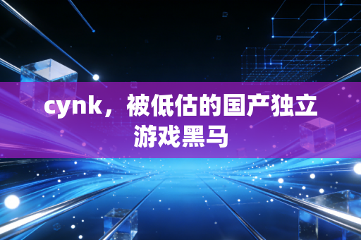 cynk，被低估的国产独立游戏黑马