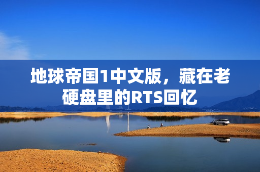 地球帝国1中文版,藏在老硬盘里的RTS回忆