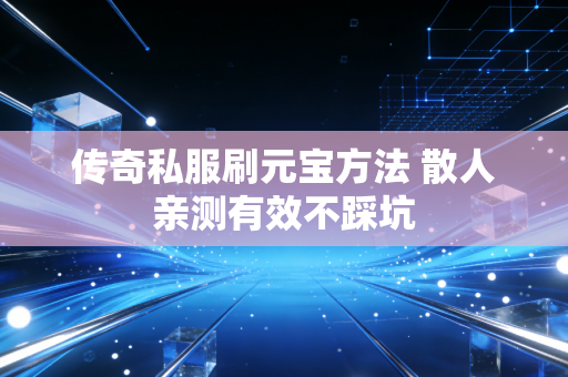 传奇私服刷元宝方法 散人亲测有效不踩坑
