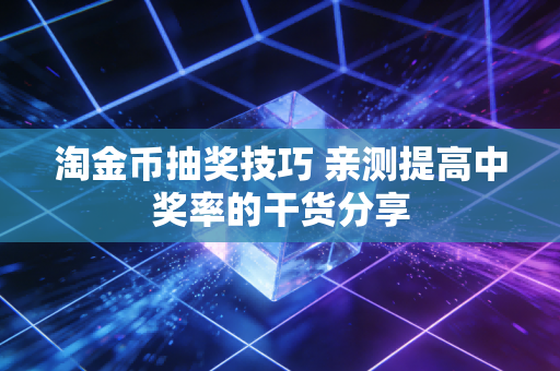 淘金币抽奖技巧 亲测提高中奖率的干货分享