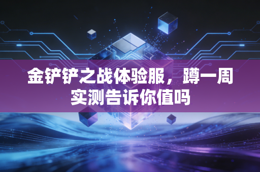 金铲铲之战体验服，蹲一周实测告诉你值吗