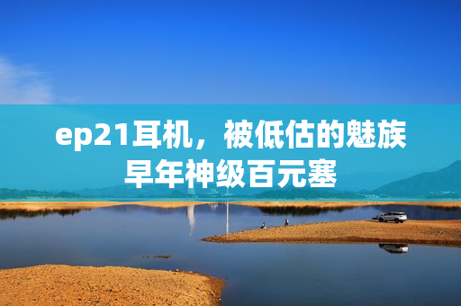ep21耳机，被低估的魅族早年神级百元塞