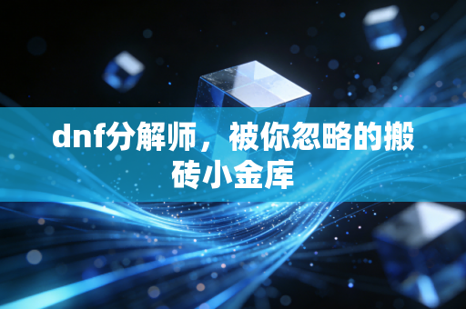 dnf分解师，被你忽略的搬砖小金库