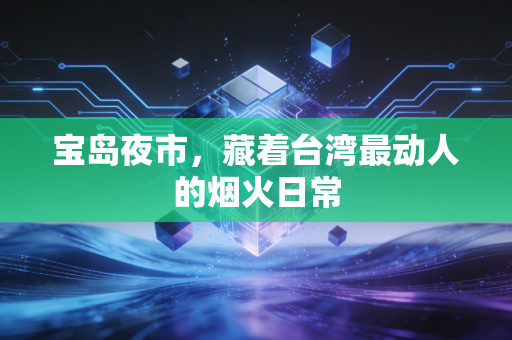 宝岛夜市,藏着台湾最动人的烟火日常