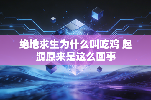 绝地求生为什么叫吃鸡 起源原来是这么回事