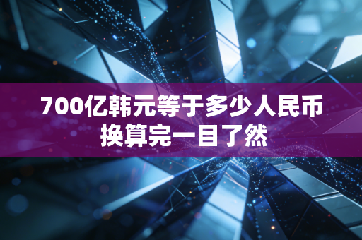 700亿韩元等于多少人民币 换算完一目了然