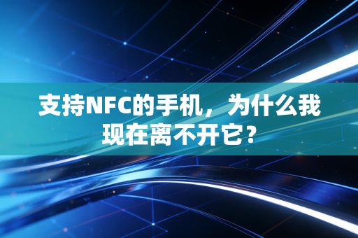 支持NFC的手机，为什么我现在离不开它？