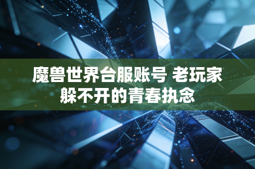 魔兽世界台服账号 老玩家躲不开的青春执念