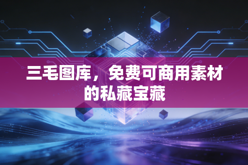三毛图库，免费可商用素材的私藏宝藏