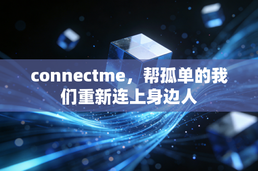 connectme，帮孤单的我们重新连上身边人
