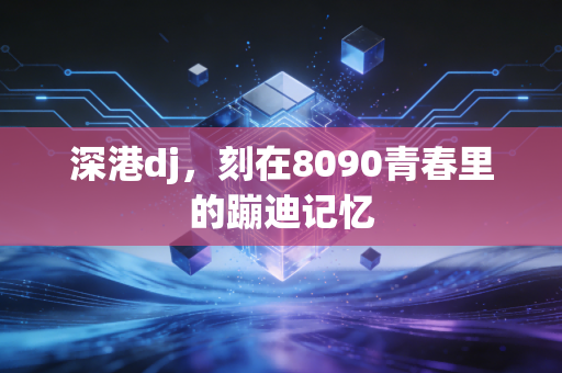 深港dj，刻在8090青春里的蹦迪记忆