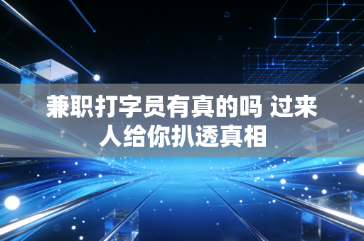 兼职打字员有真的吗 过来人给你扒透真相