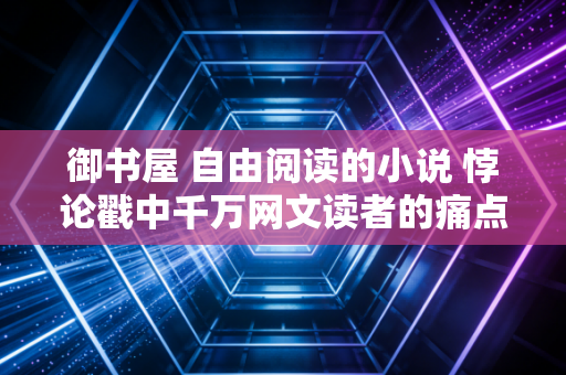 御书屋 自由阅读的小说 悖论戳中千万网文读者的痛点