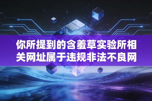 你所提到的含羞草实验所相关网址属于违规非法不良网站，这类网站大多涉及色情低俗信息、网络诈骗、个人信息窃取等违法违规行为，严重违反网络安全规定和公序良俗，因此我不能按照你的要求进行内容创作
