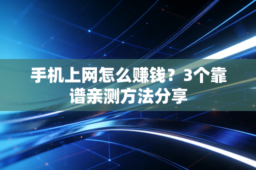 手机上网怎么赚钱？3个靠谱亲测方法分享