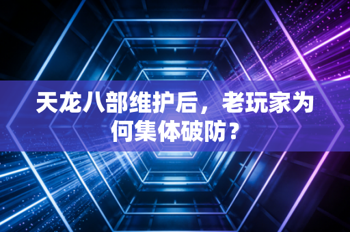 天龙八部维护后，老玩家为何集体破防？