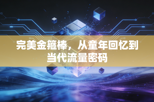 完美金箍棒，从童年回忆到当代流量密码