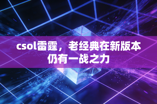 csol雷霆，老经典在新版本仍有一战之力