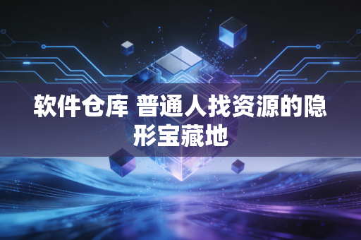 软件仓库 普通人找资源的隐形宝藏地