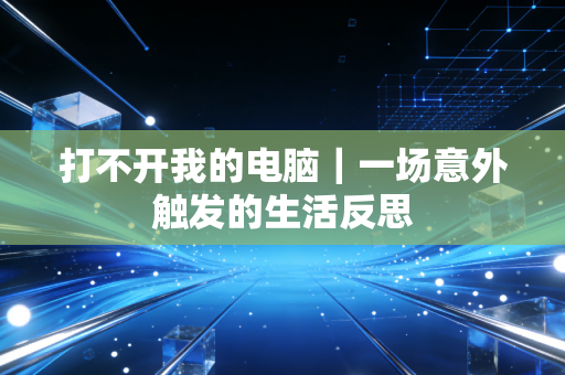 打不开我的电脑｜一场意外触发的生活反思