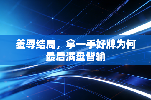 羞辱结局，拿一手好牌为何最后满盘皆输