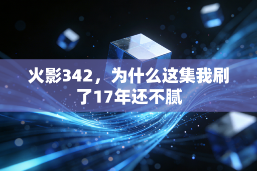 火影342，为什么这集我刷了17年还不腻