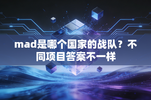 mad是哪个国家的战队？不同项目答案不一样