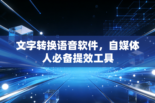 文字转换语音软件，自媒体人必备提效工具