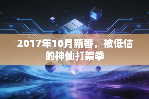 2017年10月新番，被低估的神仙打架季