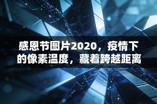 感恩节图片2020，疫情下的像素温度，藏着跨越距离的感恩