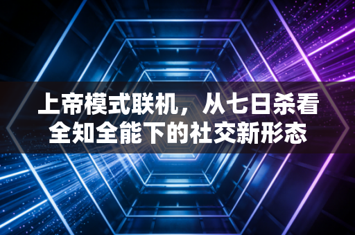 上帝模式联机，从七日杀看全知全能下的社交新形态