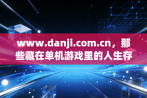 www.danji.com.cn，那些藏在单机游戏里的人生存档点